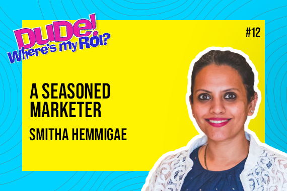 Ep 012: Smitha Hemmigae on “B2B Strategies, Data-Driven Marketing, Measuring Success” | Dude Where’s My ROI!